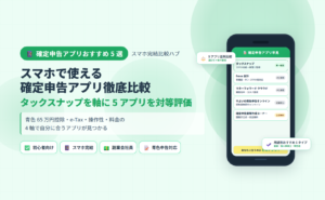 確定申告アプリ比較ハブ：スマホで使える 5 アプリをタックスナップ軸で対等評価